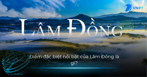 Điểm đặc biệt nổi bật của Lâm Đồng là gì