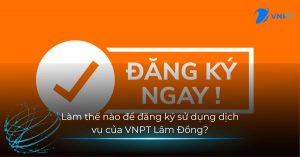 Làm thế nào để đăng ký sử dụng dịch vụ của VNPT Lâm Đồng