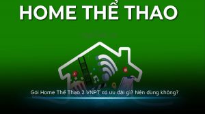Gói Home Thể Thao 2 VNPT có ưu đãi gì Nên dùng không