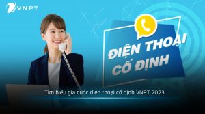 Tìm hiểu giá cước điện thoại cố định VNPT 2023