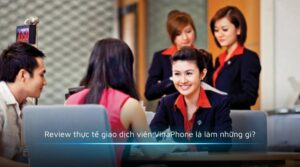 Review thực tế giao dịch viên VinaPhone là làm những gì